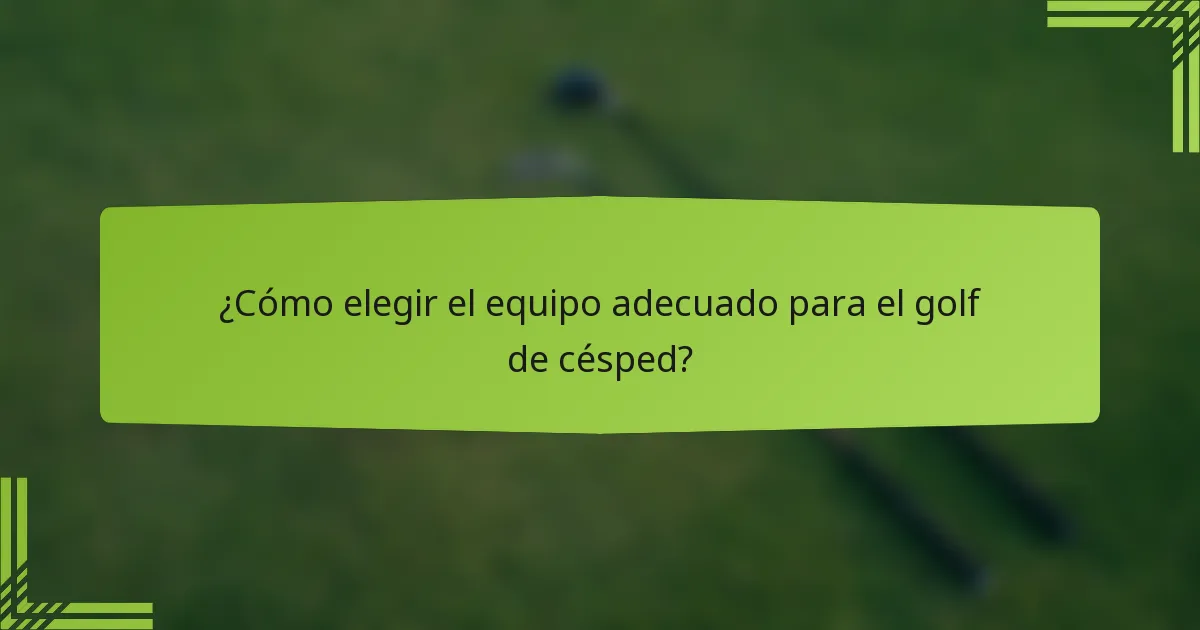 ¿Cómo elegir el equipo adecuado para el golf de césped?