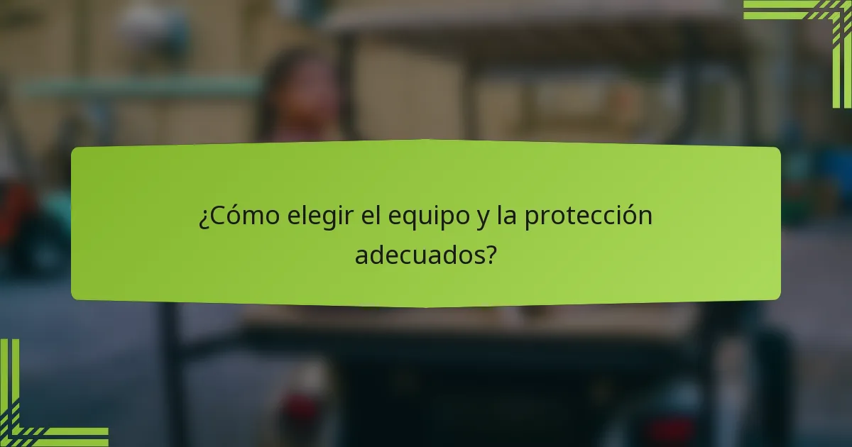 ¿Cómo elegir el equipo y la protección adecuados?