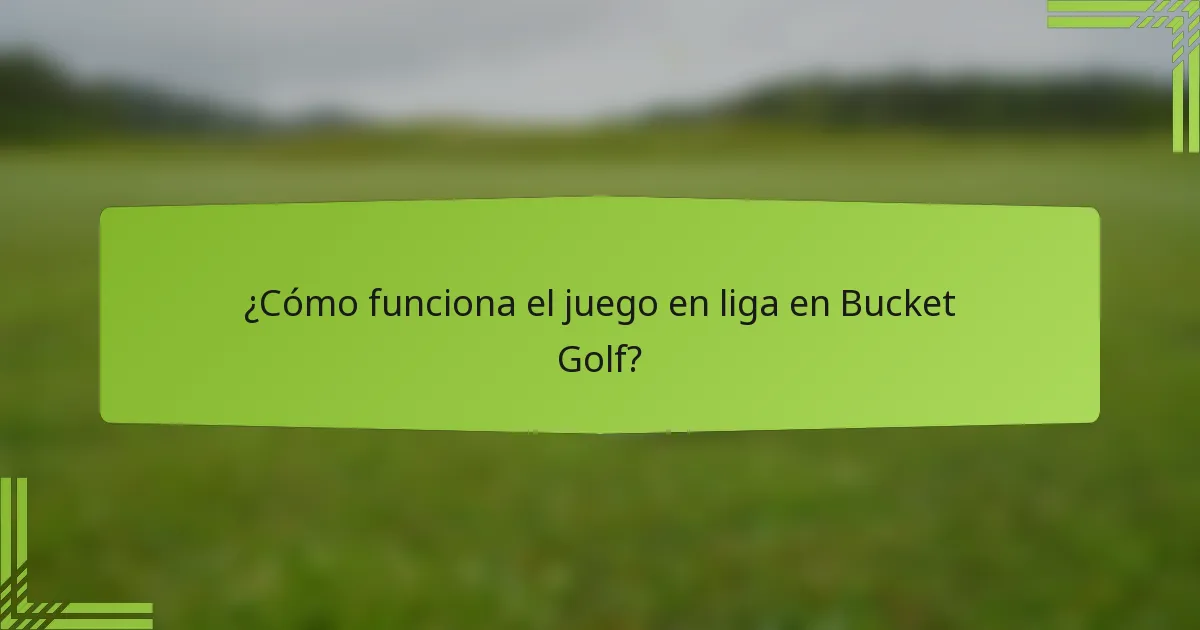 ¿Cómo funciona el juego en liga en Bucket Golf?