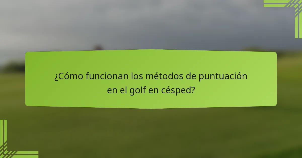 ¿Cómo funcionan los métodos de puntuación en el golf en césped?