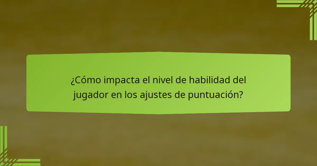 ¿Cómo impacta el nivel de habilidad del jugador en los ajustes de puntuación?
