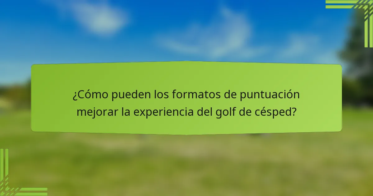 ¿Cómo pueden los formatos de puntuación mejorar la experiencia del golf de césped?
