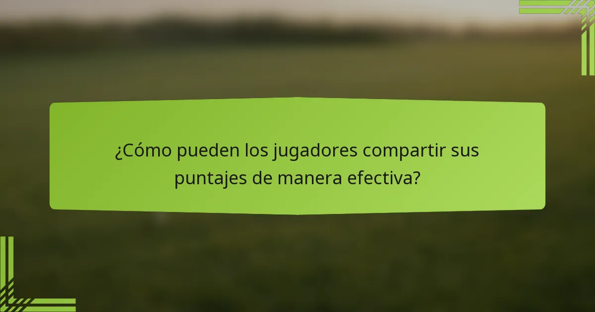 ¿Cómo pueden los jugadores compartir sus puntajes de manera efectiva?
