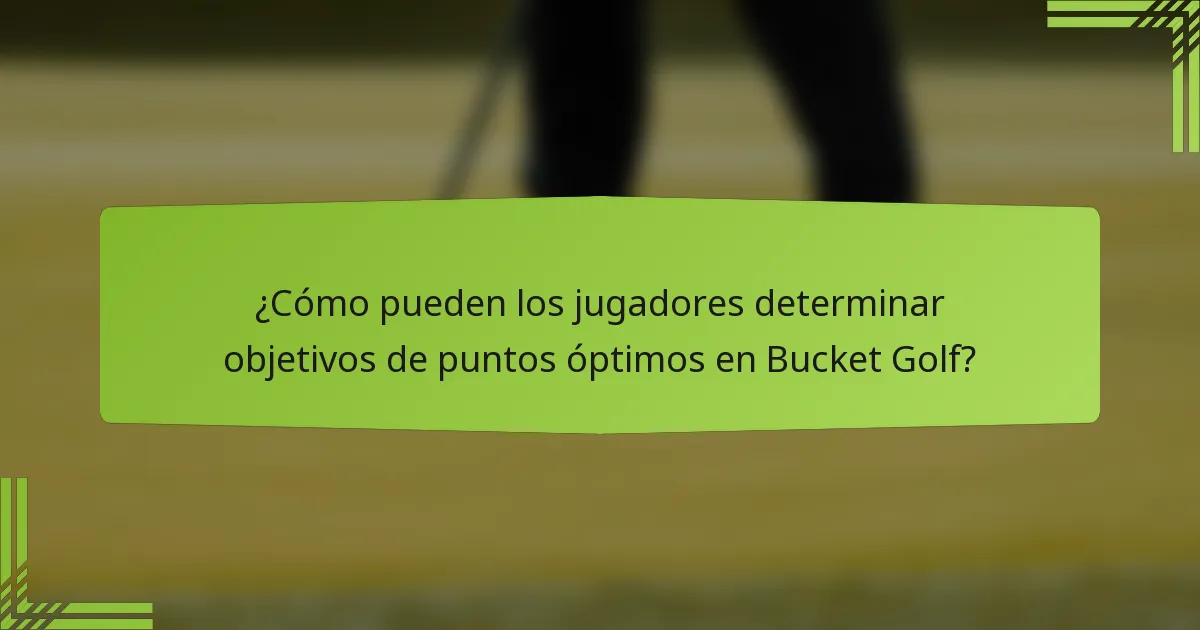 ¿Cómo pueden los jugadores determinar objetivos de puntos óptimos en Bucket Golf?