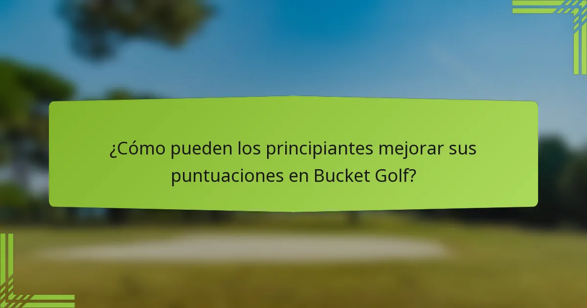 ¿Cómo pueden los principiantes mejorar sus puntuaciones en Bucket Golf?