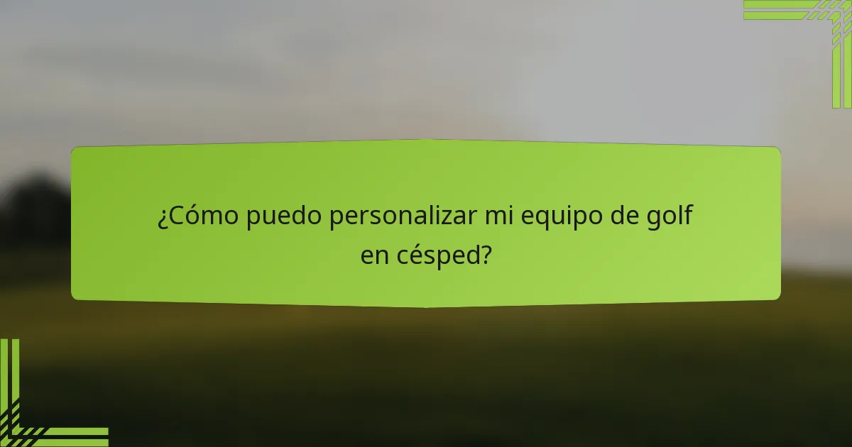 ¿Cómo puedo personalizar mi equipo de golf en césped?