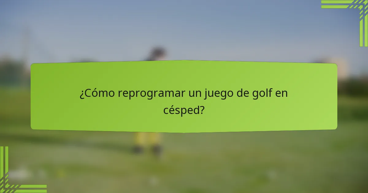 ¿Cómo reprogramar un juego de golf en césped?