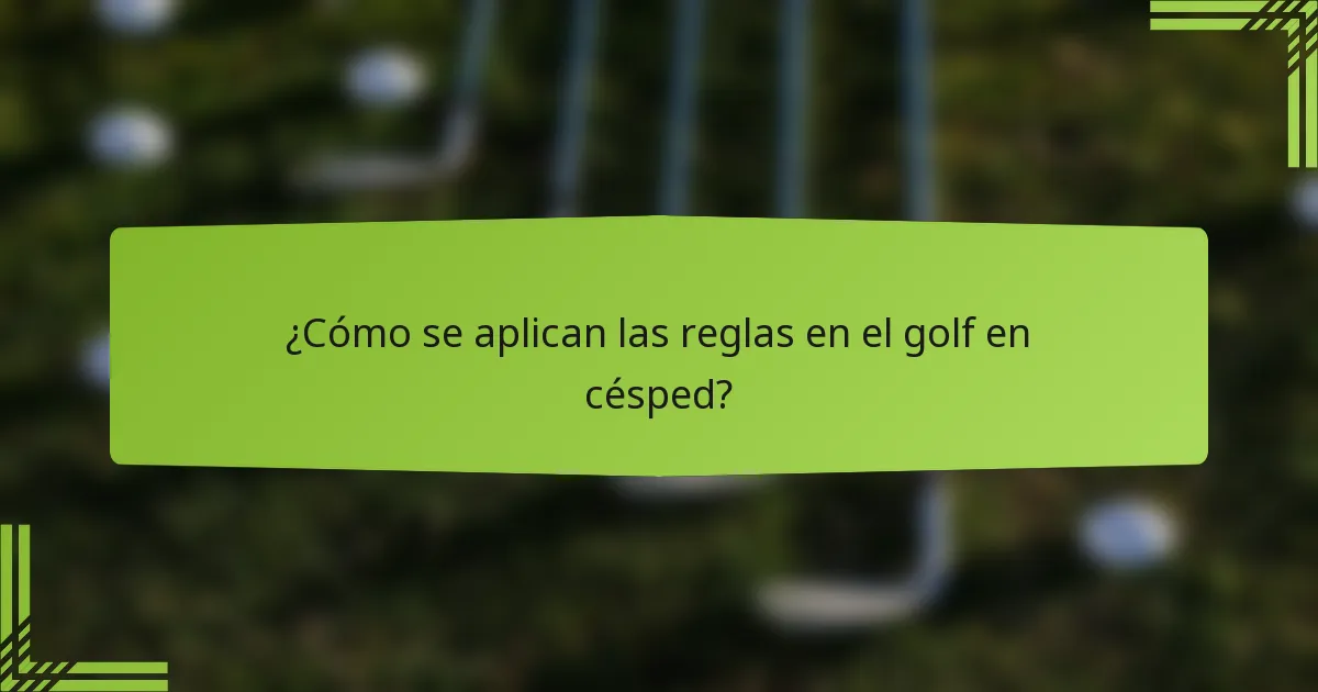 ¿Cómo se aplican las reglas en el golf en césped?