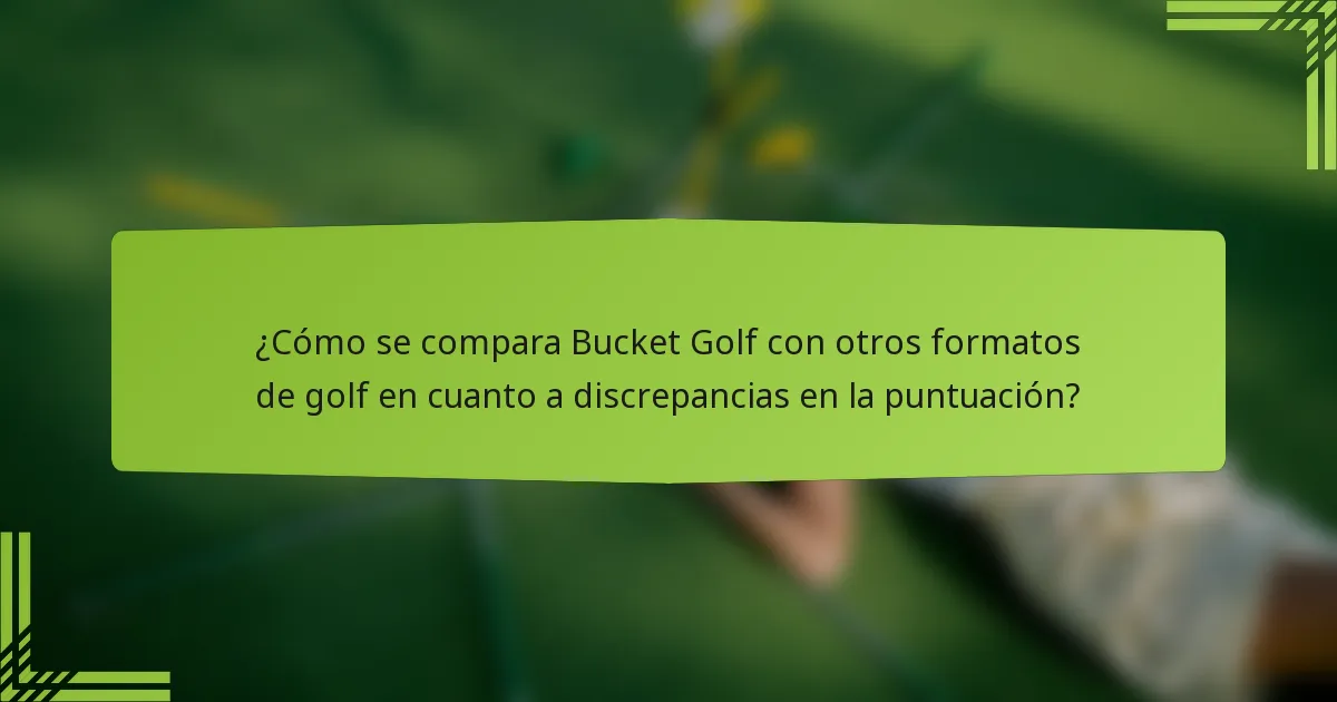 ¿Cómo se compara Bucket Golf con otros formatos de golf en cuanto a discrepancias en la puntuación?