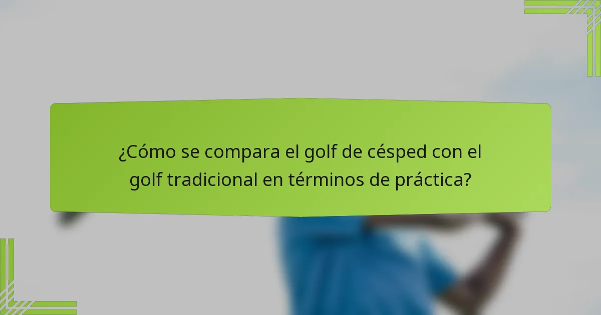 ¿Cómo se compara el golf de césped con el golf tradicional en términos de práctica?