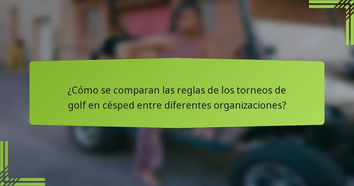 ¿Cómo se comparan las reglas de los torneos de golf en césped entre diferentes organizaciones?