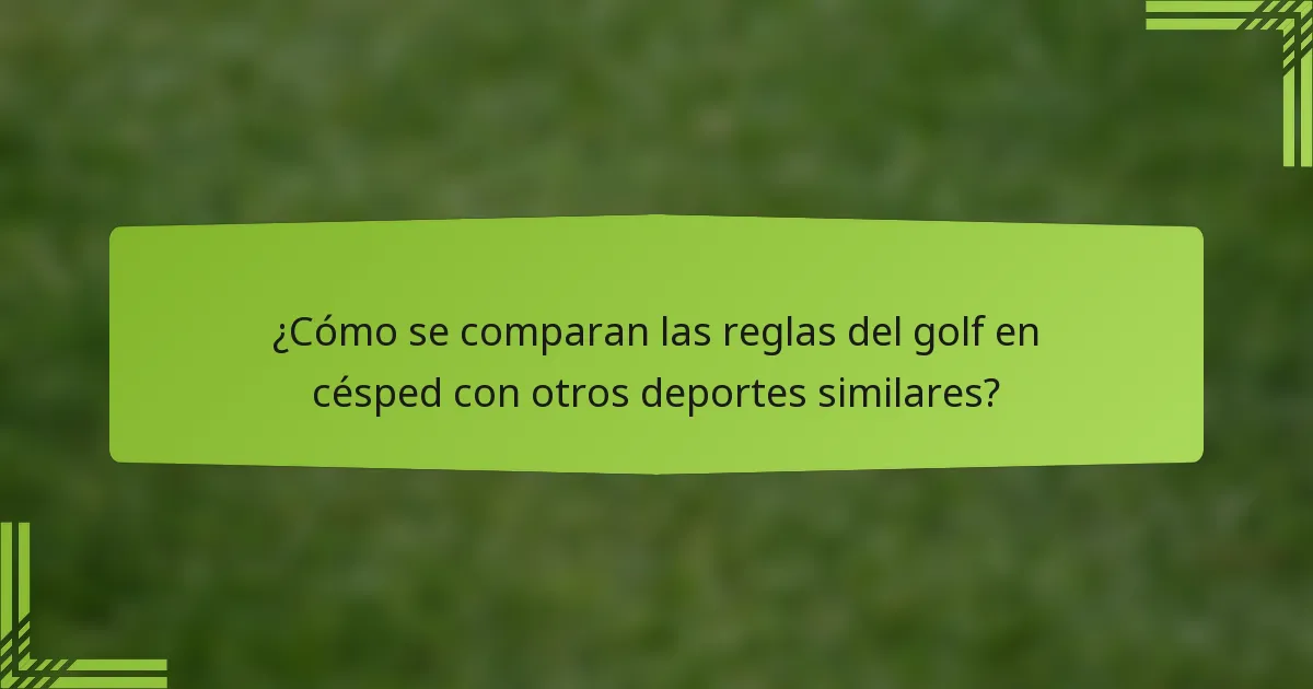 ¿Cómo se comparan las reglas del golf en césped con otros deportes similares?