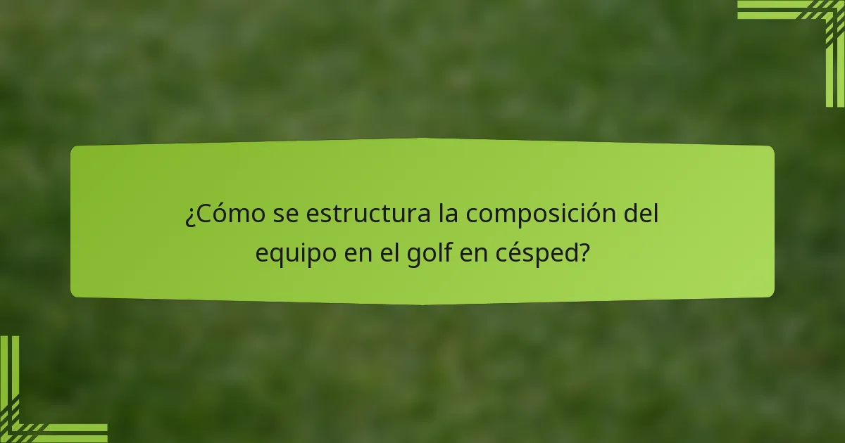 ¿Cómo se estructura la composición del equipo en el golf en césped?