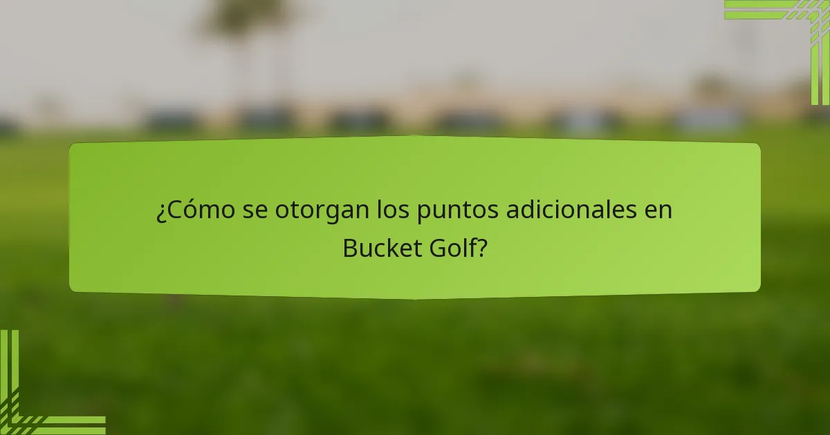¿Cómo se otorgan los puntos adicionales en Bucket Golf?