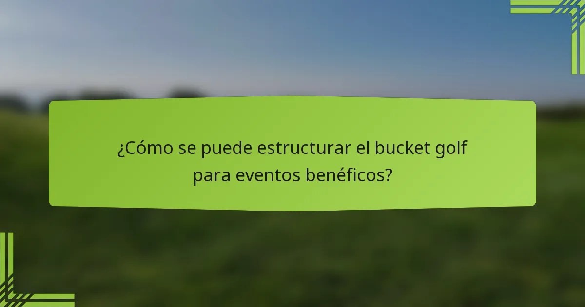 ¿Cómo se puede estructurar el bucket golf para eventos benéficos?