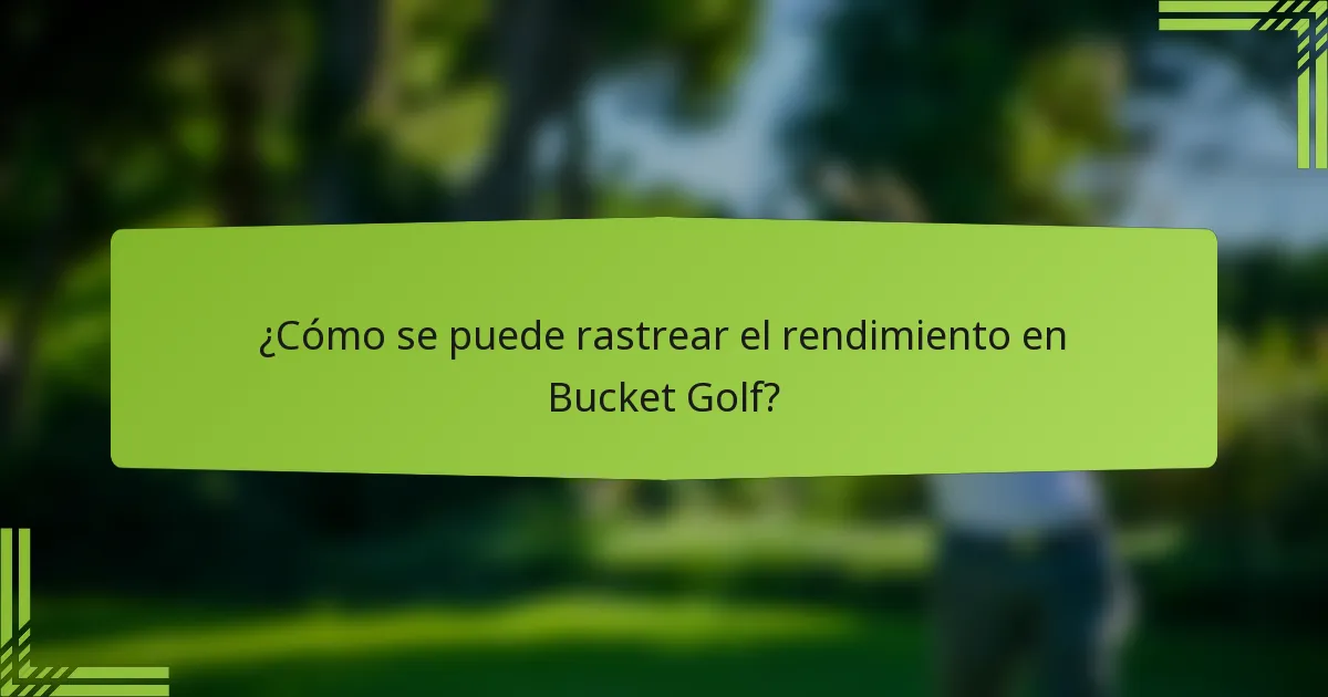 ¿Cómo se puede rastrear el rendimiento en Bucket Golf?