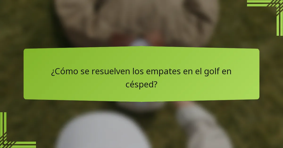 ¿Cómo se resuelven los empates en el golf en césped?