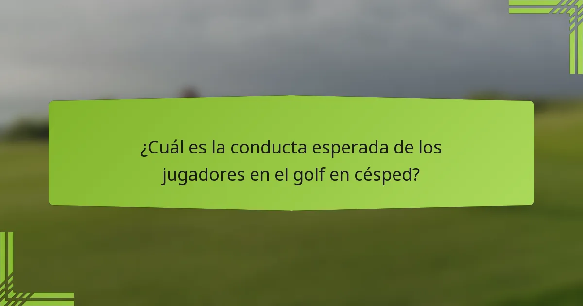 ¿Cuál es la conducta esperada de los jugadores en el golf en césped?