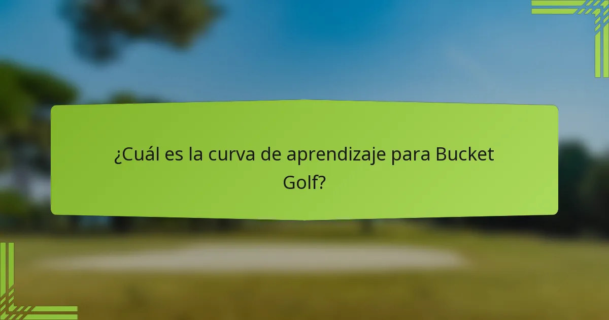 ¿Cuál es la curva de aprendizaje para Bucket Golf?