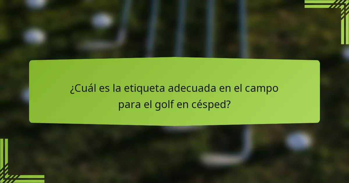 ¿Cuál es la etiqueta adecuada en el campo para el golf en césped?