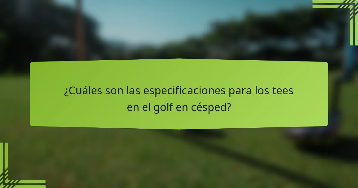 ¿Cuáles son las especificaciones para los tees en el golf en césped?
