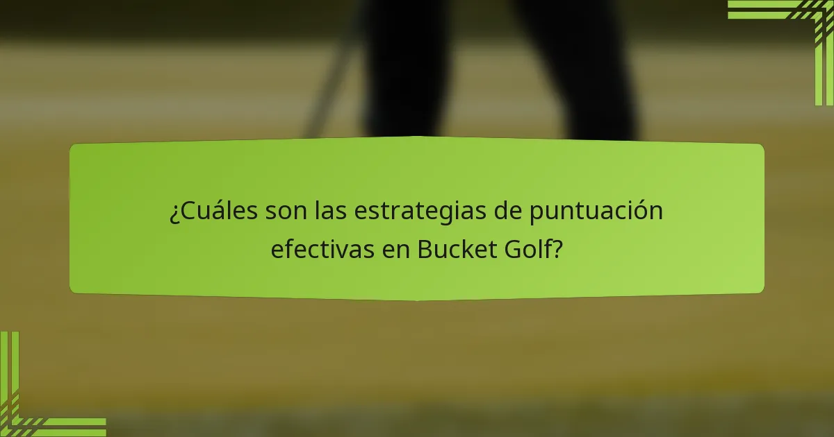 ¿Cuáles son las estrategias de puntuación efectivas en Bucket Golf?