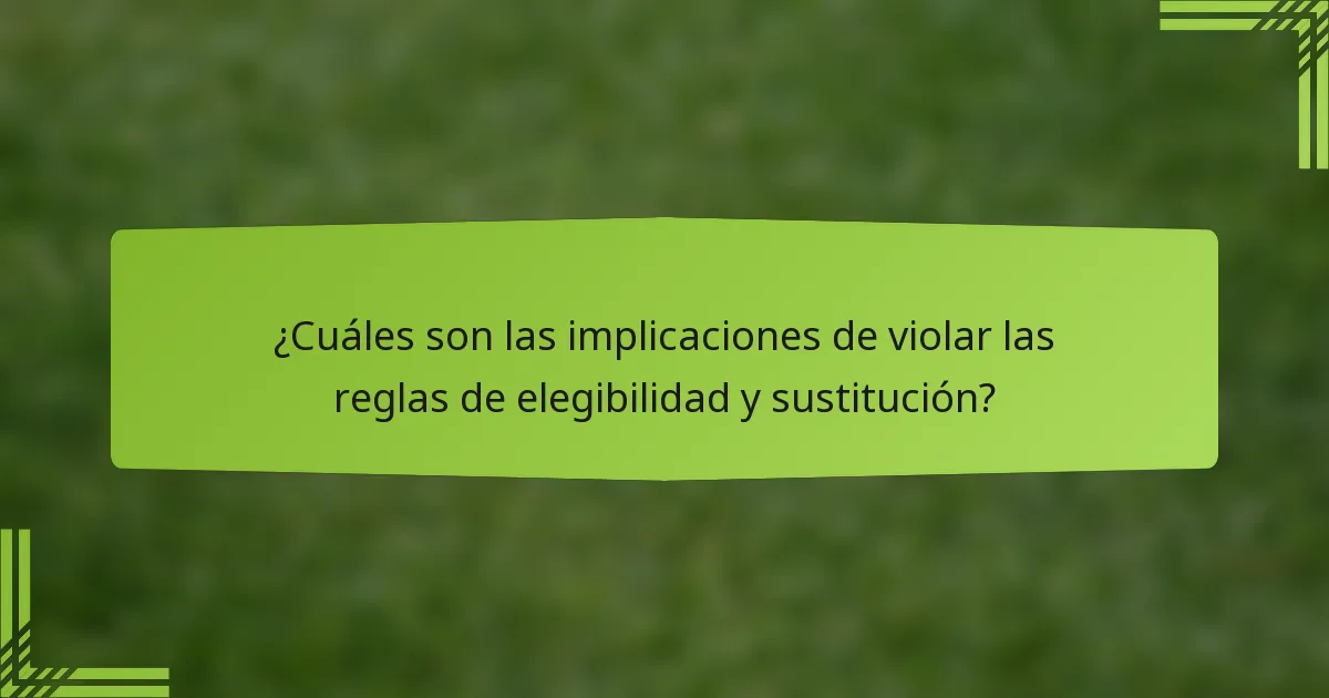 ¿Cuáles son las implicaciones de violar las reglas de elegibilidad y sustitución?