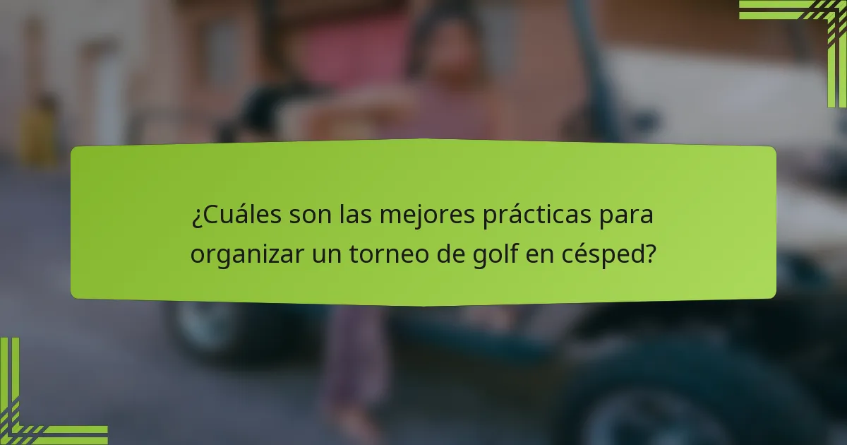 ¿Cuáles son las mejores prácticas para organizar un torneo de golf en césped?