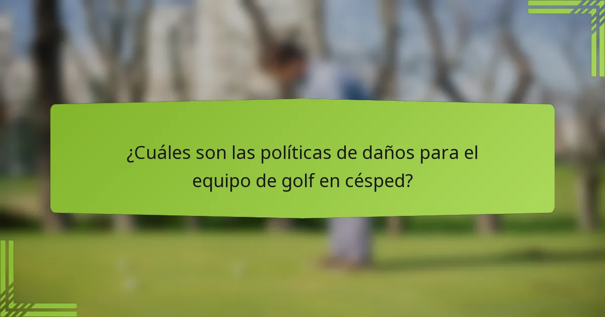 ¿Cuáles son las políticas de daños para el equipo de golf en césped?
