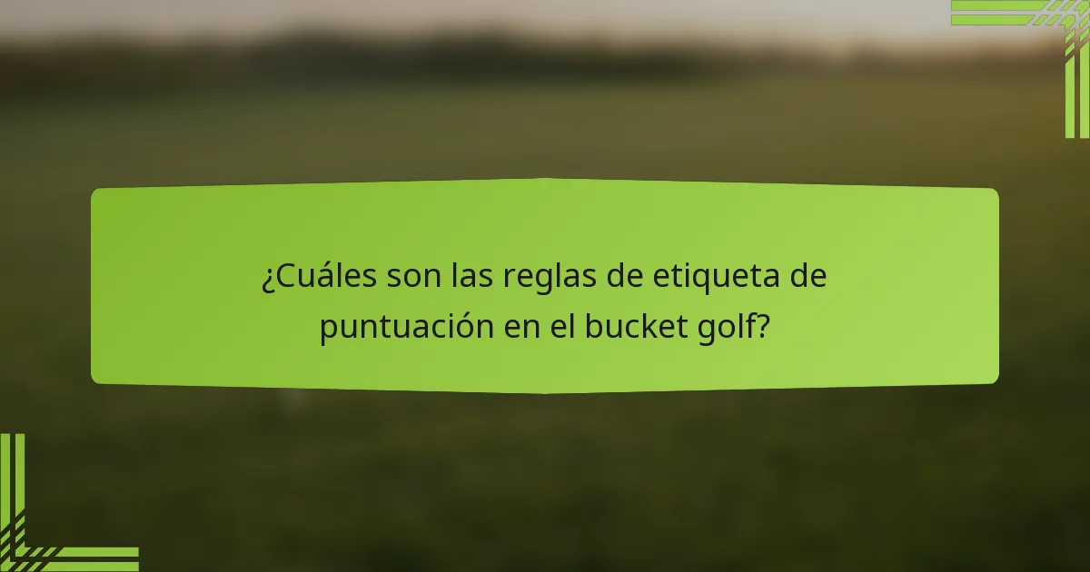 ¿Cuáles son las reglas de etiqueta de puntuación en el bucket golf?