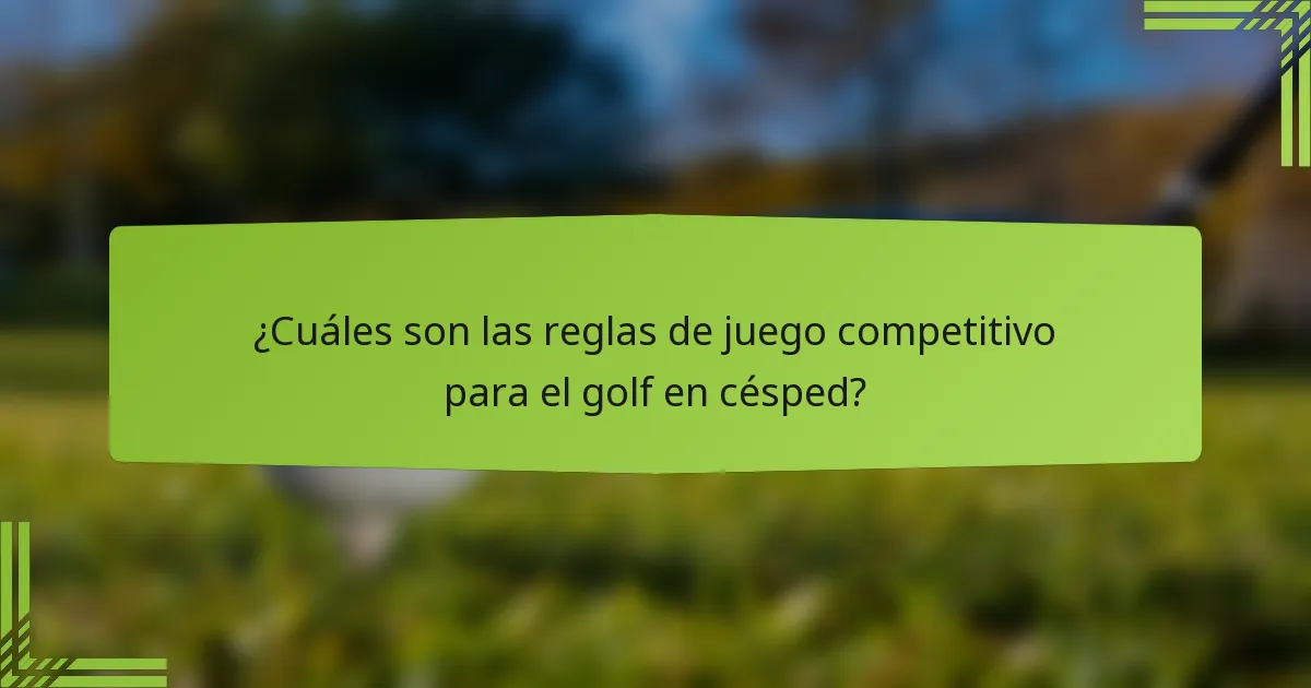 ¿Cuáles son las reglas de juego competitivo para el golf en césped?