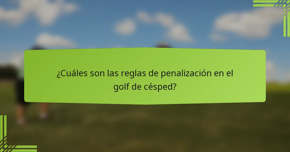 ¿Cuáles son las reglas de penalización en el golf de césped?