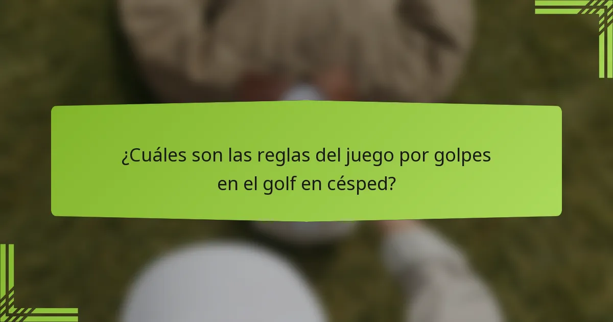 ¿Cuáles son las reglas del juego por golpes en el golf en césped?