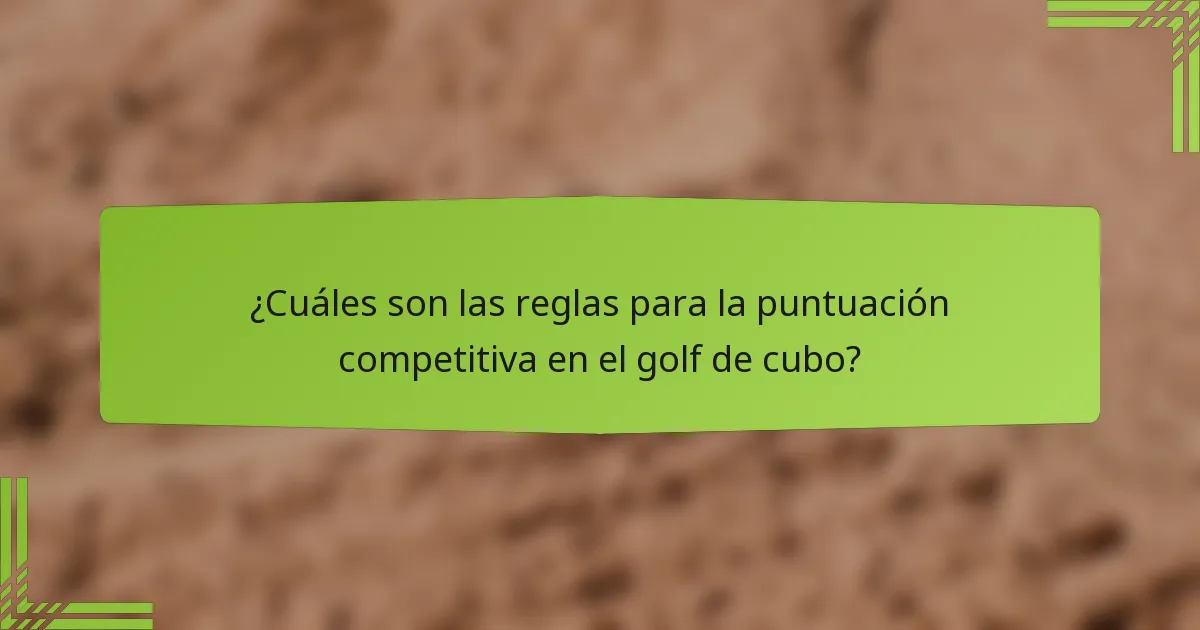 ¿Cuáles son las reglas para la puntuación competitiva en el golf de cubo?