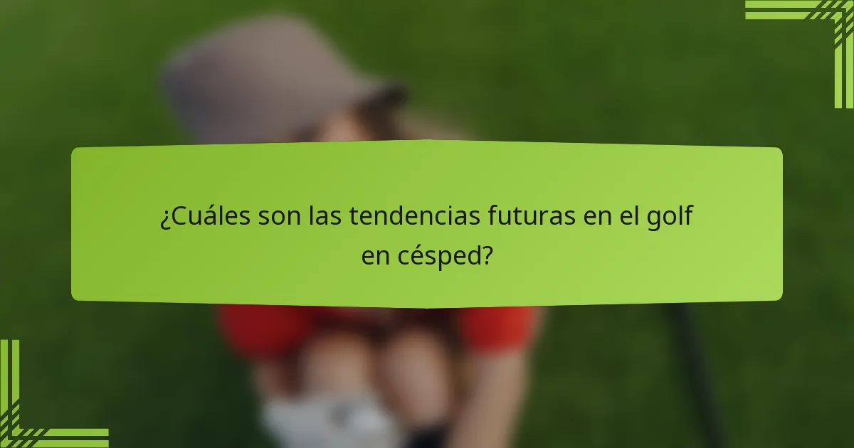 ¿Cuáles son las tendencias futuras en el golf en césped?