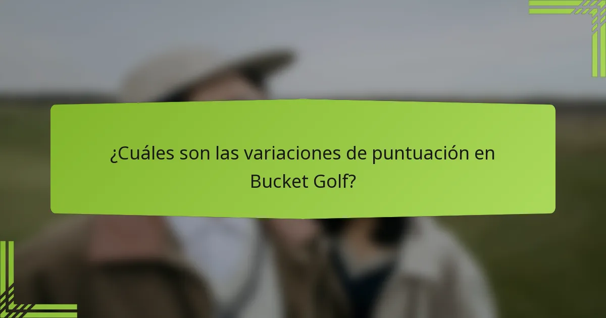 ¿Cuáles son las variaciones de puntuación en Bucket Golf?