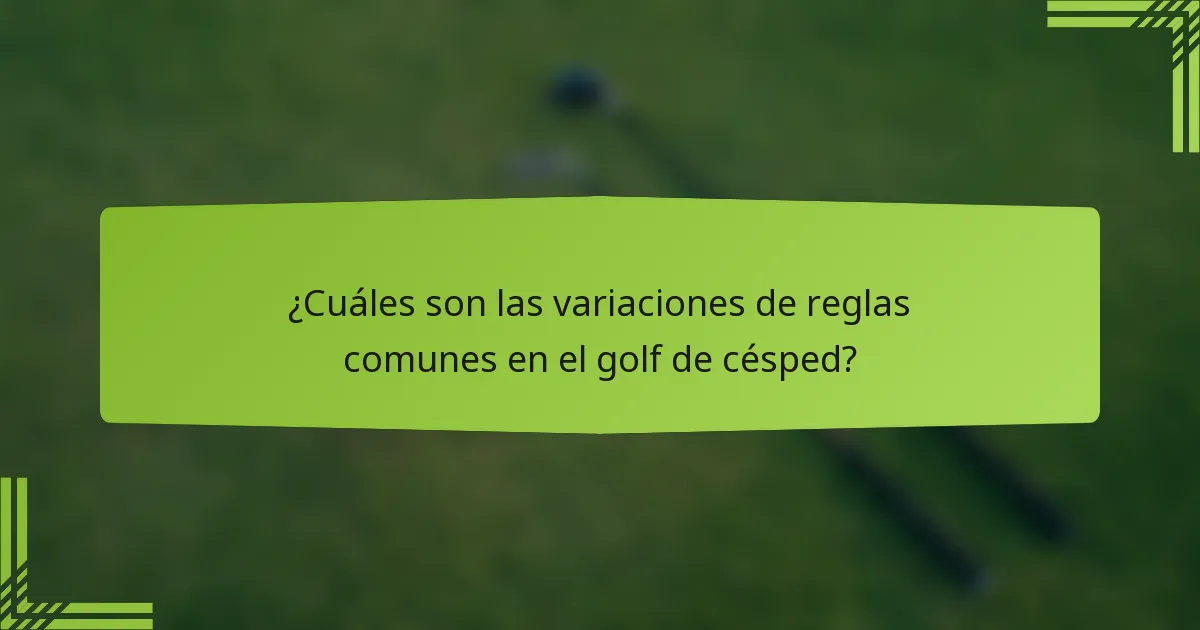 ¿Cuáles son las variaciones de reglas comunes en el golf de césped?