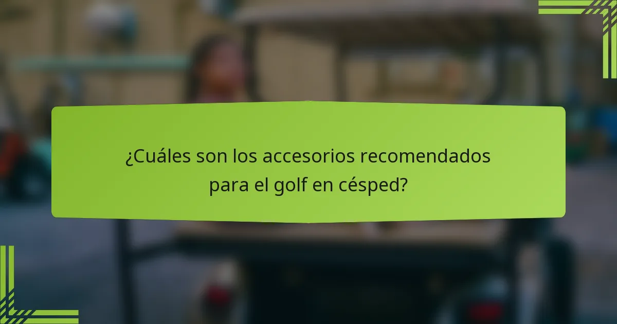 ¿Cuáles son los accesorios recomendados para el golf en césped?