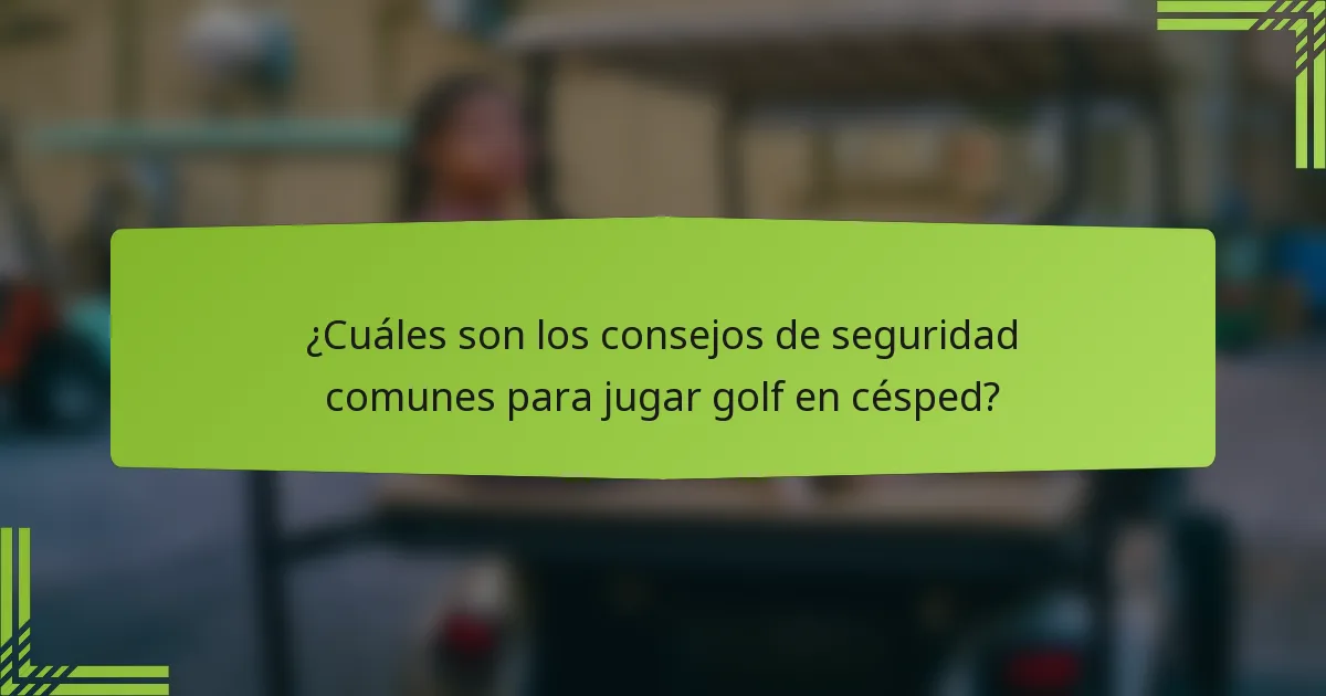¿Cuáles son los consejos de seguridad comunes para jugar golf en césped?