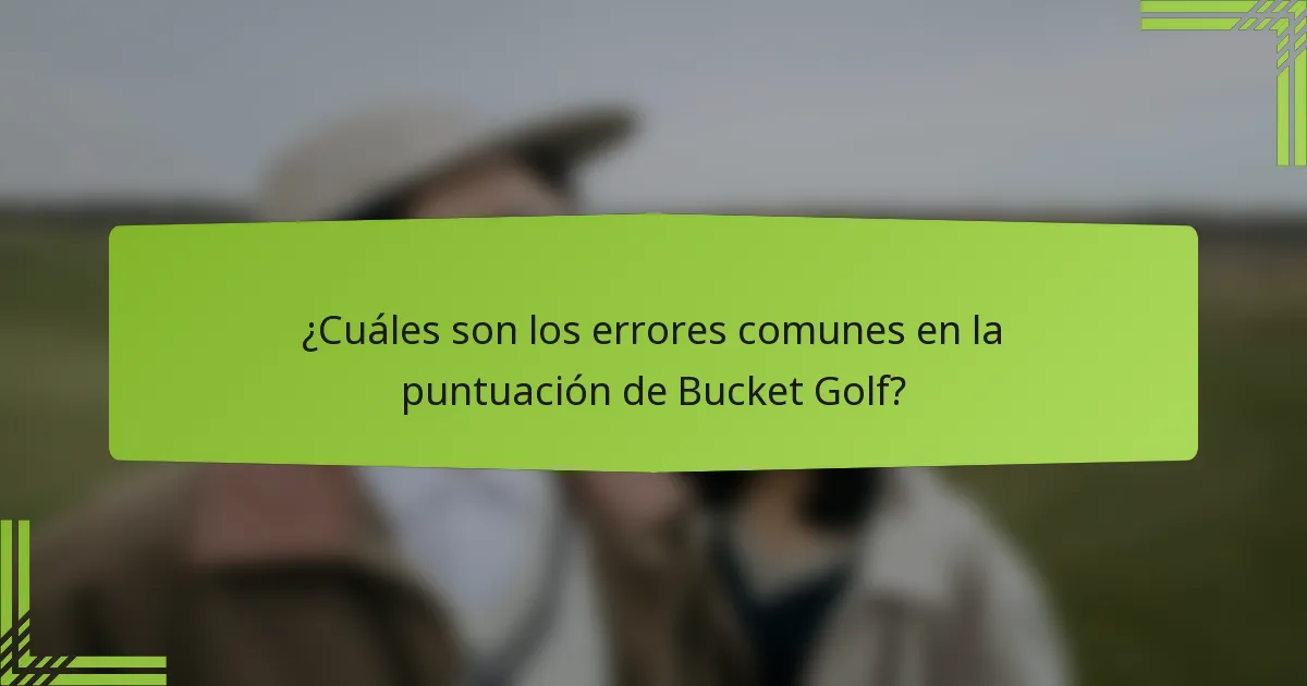 ¿Cuáles son los errores comunes en la puntuación de Bucket Golf?