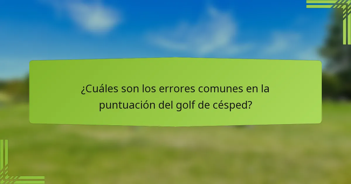 ¿Cuáles son los errores comunes en la puntuación del golf de césped?