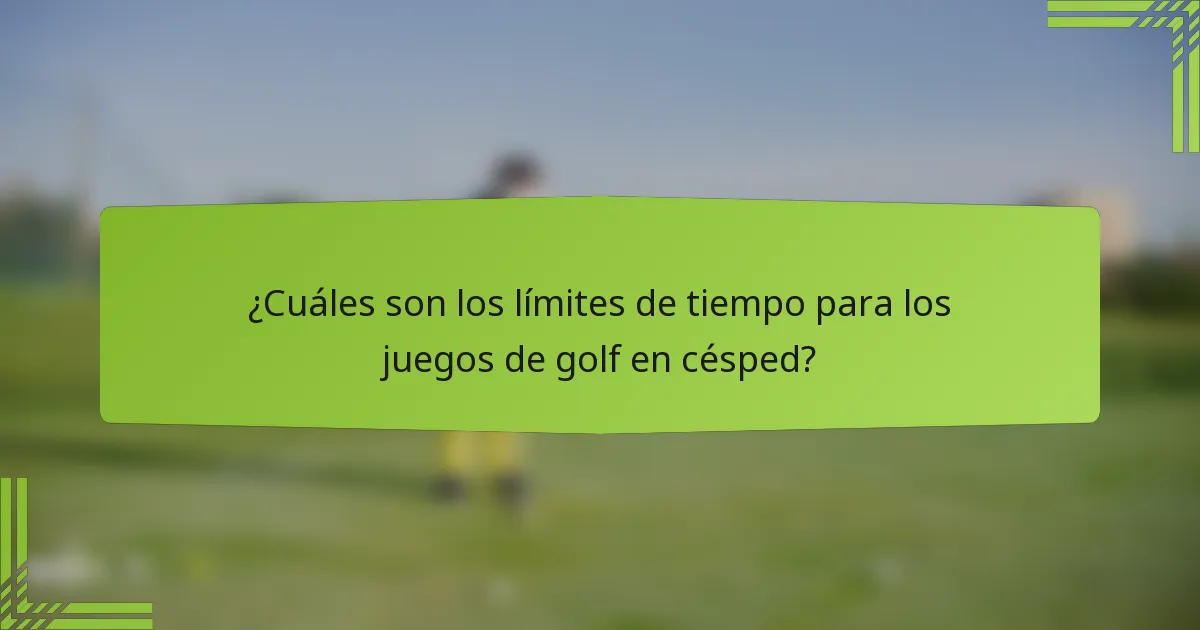 ¿Cuáles son los límites de tiempo para los juegos de golf en césped?