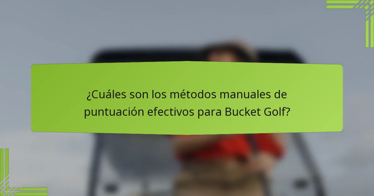¿Cuáles son los métodos manuales de puntuación efectivos para Bucket Golf?