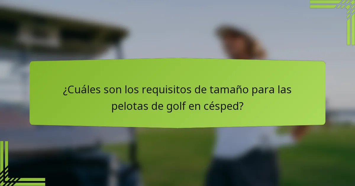 ¿Cuáles son los requisitos de tamaño para las pelotas de golf en césped?
