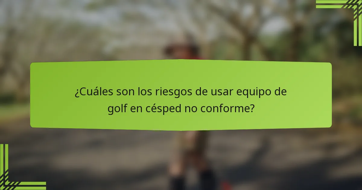 ¿Cuáles son los riesgos de usar equipo de golf en césped no conforme?