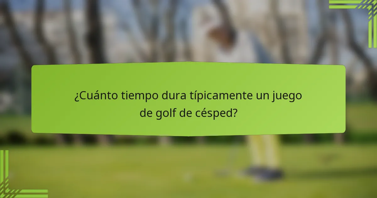 ¿Cuánto tiempo dura típicamente un juego de golf de césped?