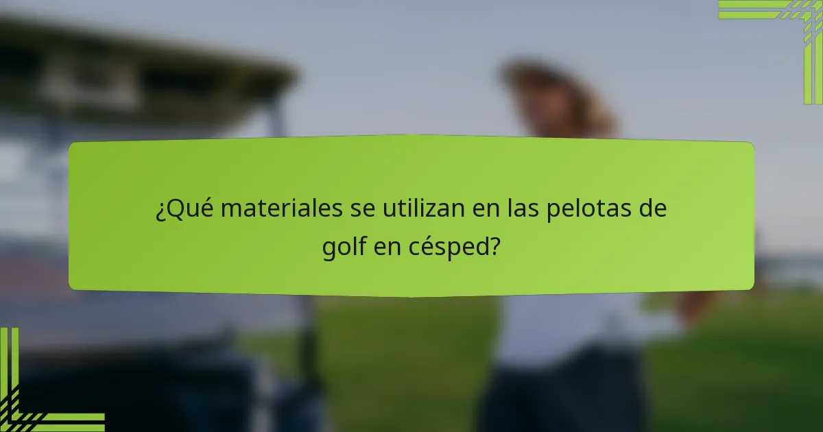 ¿Qué materiales se utilizan en las pelotas de golf en césped?
