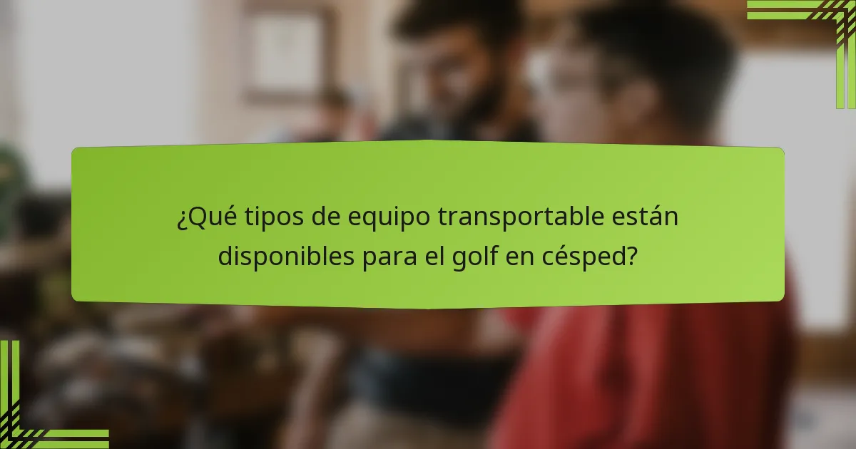¿Qué tipos de equipo transportable están disponibles para el golf en césped?